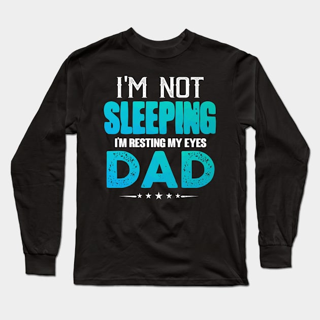 I'm Not Sleepping I'm Resting My Eyes Dad Long Sleeve T-Shirt by jonetressie